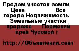 Продам участок земли › Цена ­ 2 700 000 - Все города Недвижимость » Земельные участки продажа   . Пермский край,Чусовой г.